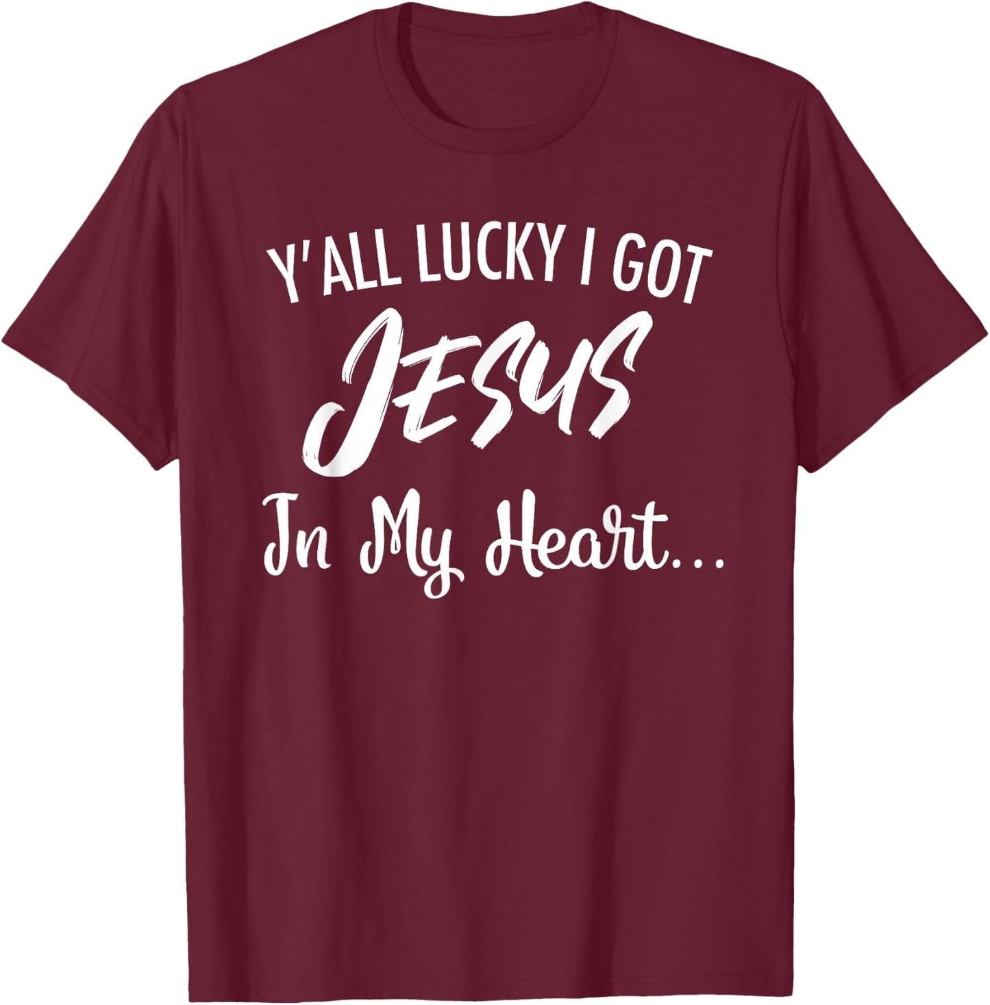 Y'all Lucky I Got Jesus In My Heart... Funny Sassy Christian T-Shirt - T-Shirt | Maroon
