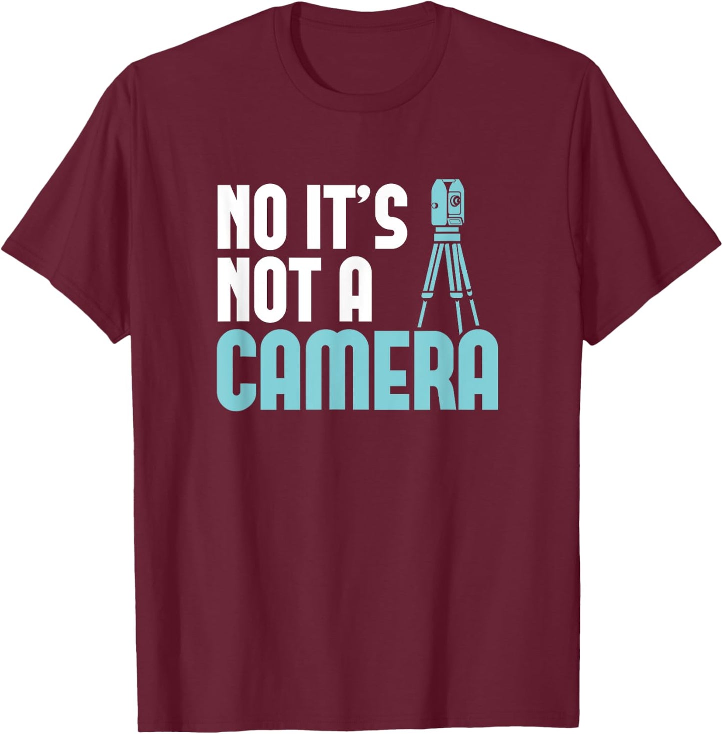 Land Surveyor Shirt No it's not a Camera Land Surveying T-Shirt - T-Shirt | Maroon