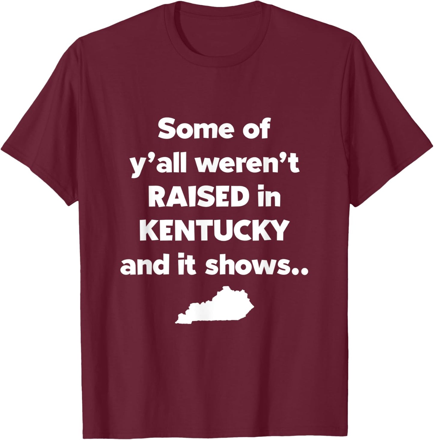 Kentucky Native Raised In Kentucky Funny Kentucky Gift T-Shirt - T-Shirt | Maroon