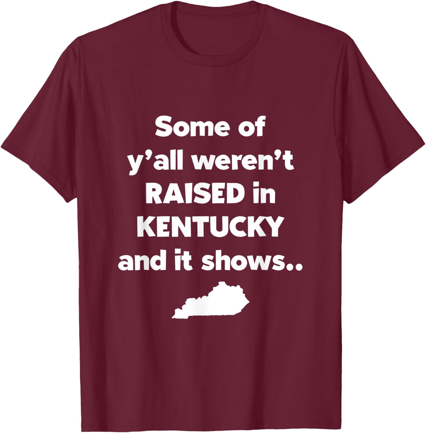 Kentucky Native Raised In Kentucky Funny Kentucky Gift T-Shirt - T-Shirt | Maroon