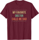 My Favorite Doctor Calls Me Dad T-Shirt - T-Shirt | Maroon