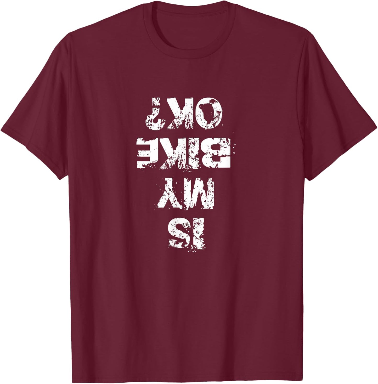 Is My Bike OK? Biker Funny Shirt Creative Cyclist T Shirt T-Shirt - T-Shirt | Maroon