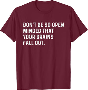 Don't Be So Open Minded That Your Brains Fall Out Joke T-Shirt - T-Shirt | Maroon