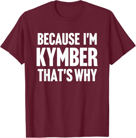 Because I'm Kymber That's Why Am Personalized Name T-Shirt - T-Shirt | Maroon