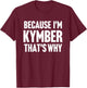 Because I'm Kymber That's Why Am Personalized Name T-Shirt - T-Shirt | Maroon
