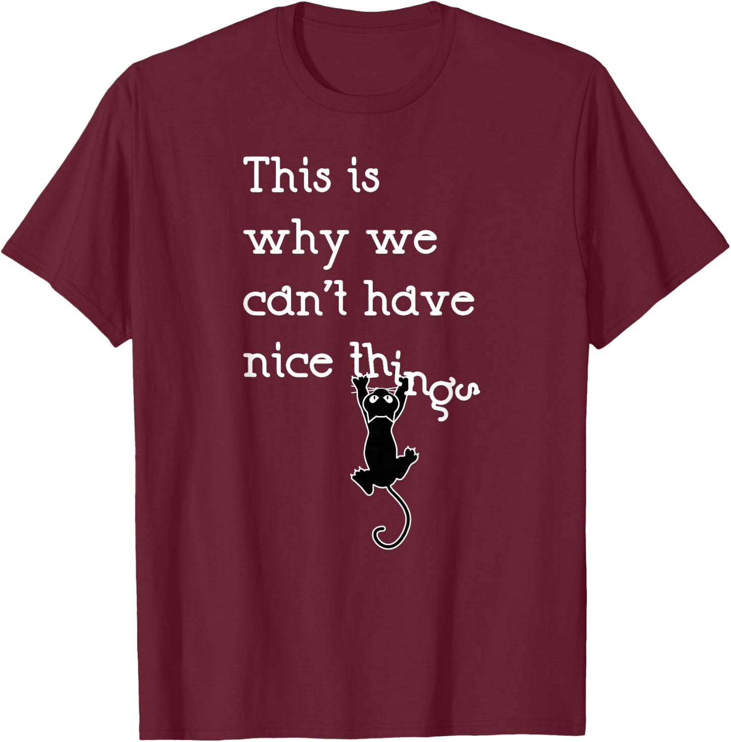 This Is Why We Can't Have Nice Things Cute Cat Lover T-Shirt - T-Shirt | Maroon