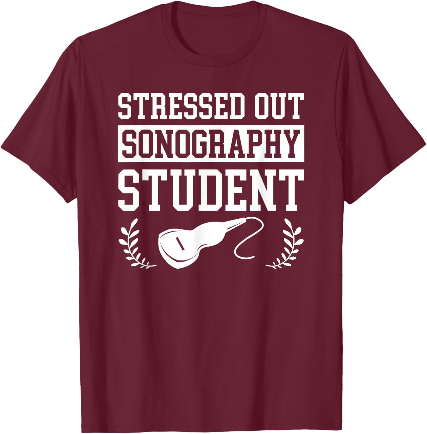 Stressed Out Sonography Student Ultrasound Gift T-Shirt - T-Shirt | Maroon
