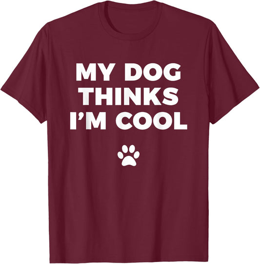My Dog Thinks I'm Cool - Funny Dog Lover Apparel Shirt Men Women Girls Kids T-Shirt - T-Shirt | Maroon
