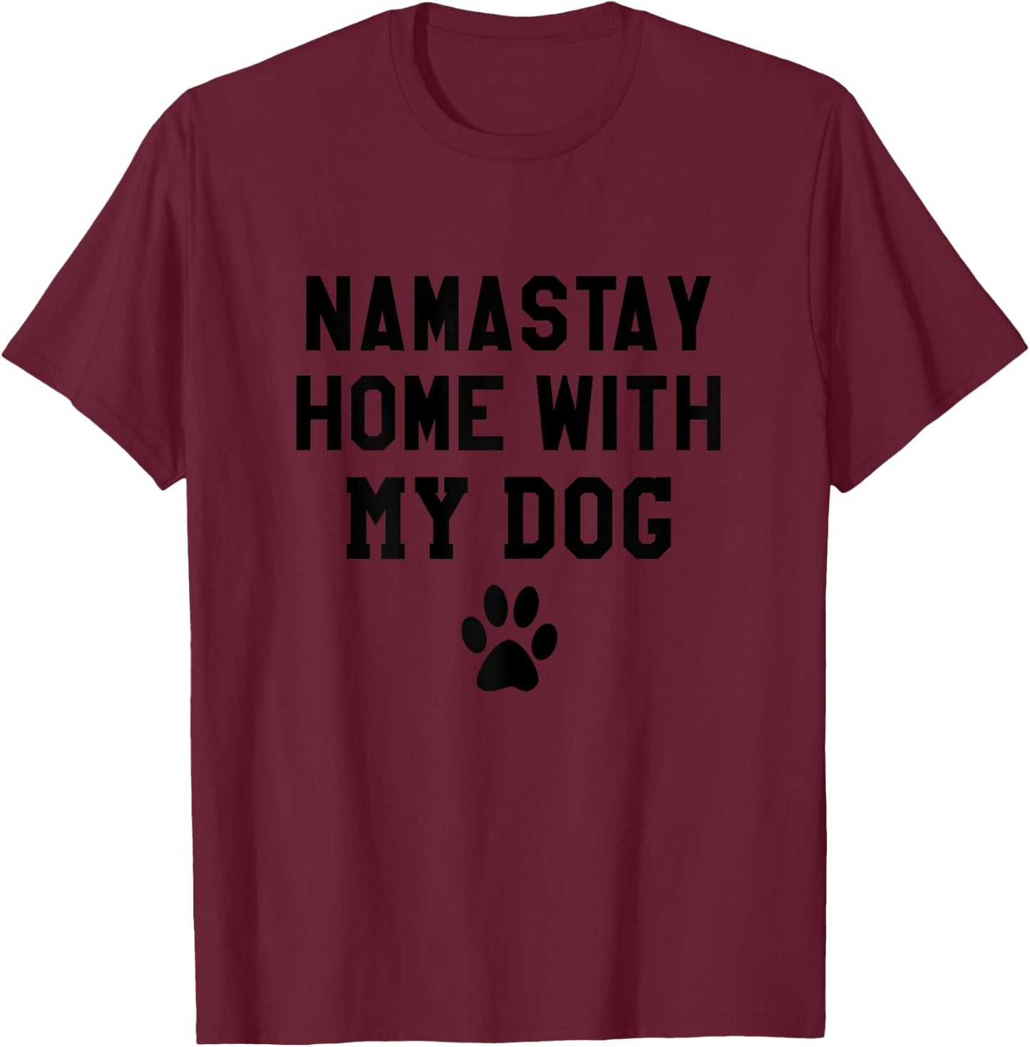 Namastay Home With My Dog Shirt,Life Goal Pet All the Dogs Women T-Shirt - T-Shirt | Maroon