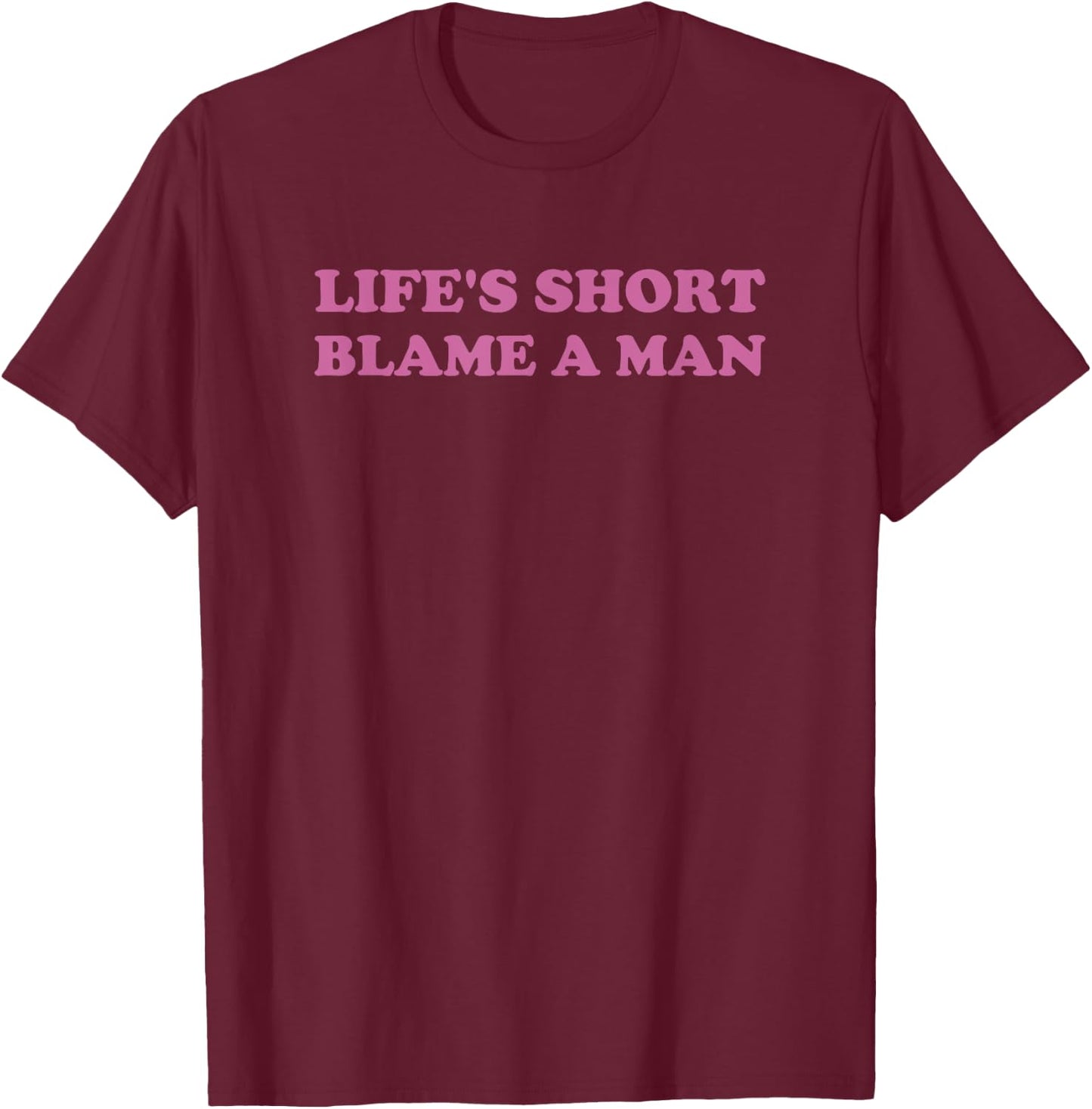 Life's Short Blame A Man Y2K 2000s Valentine T-Shirt - T-Shirt | Maroon