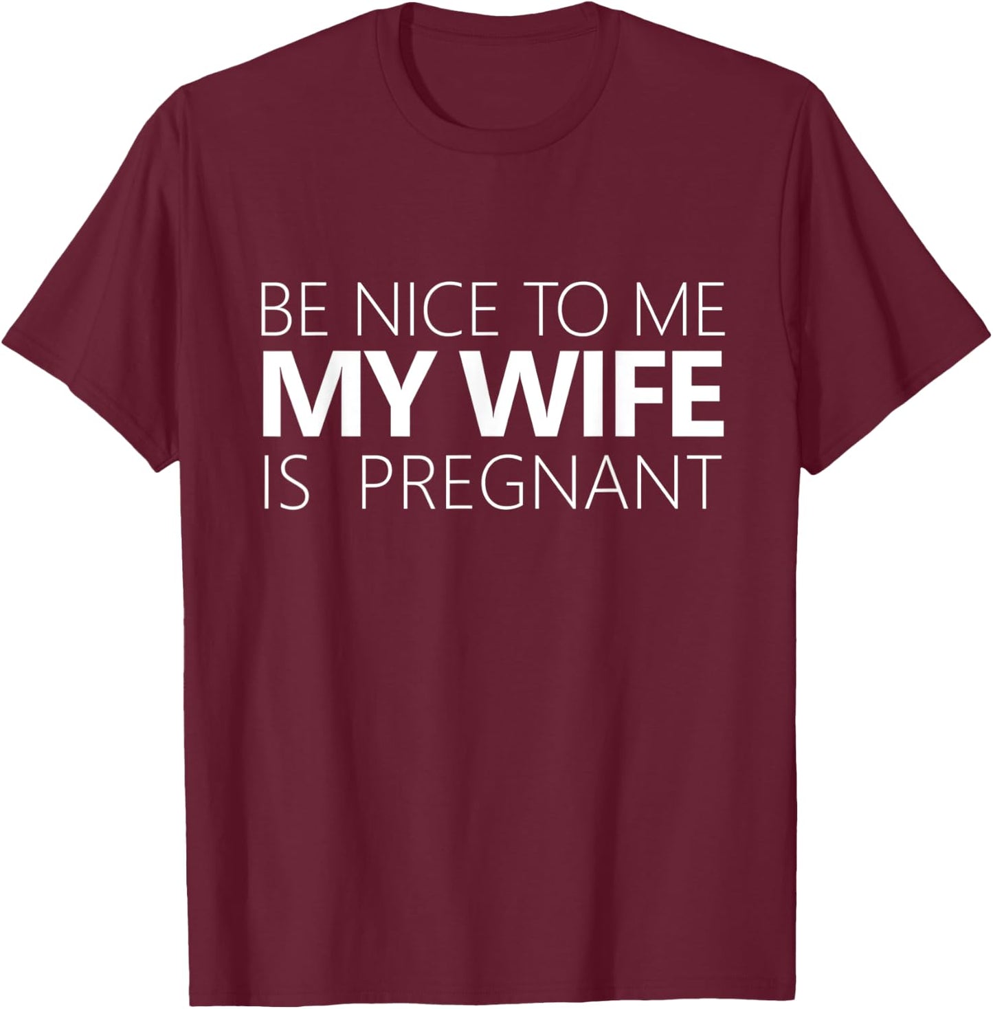 Be Nice To Me My Wife Is Pregnant Cute Dad Gift T-Shirt - T-Shirt | Maroon
