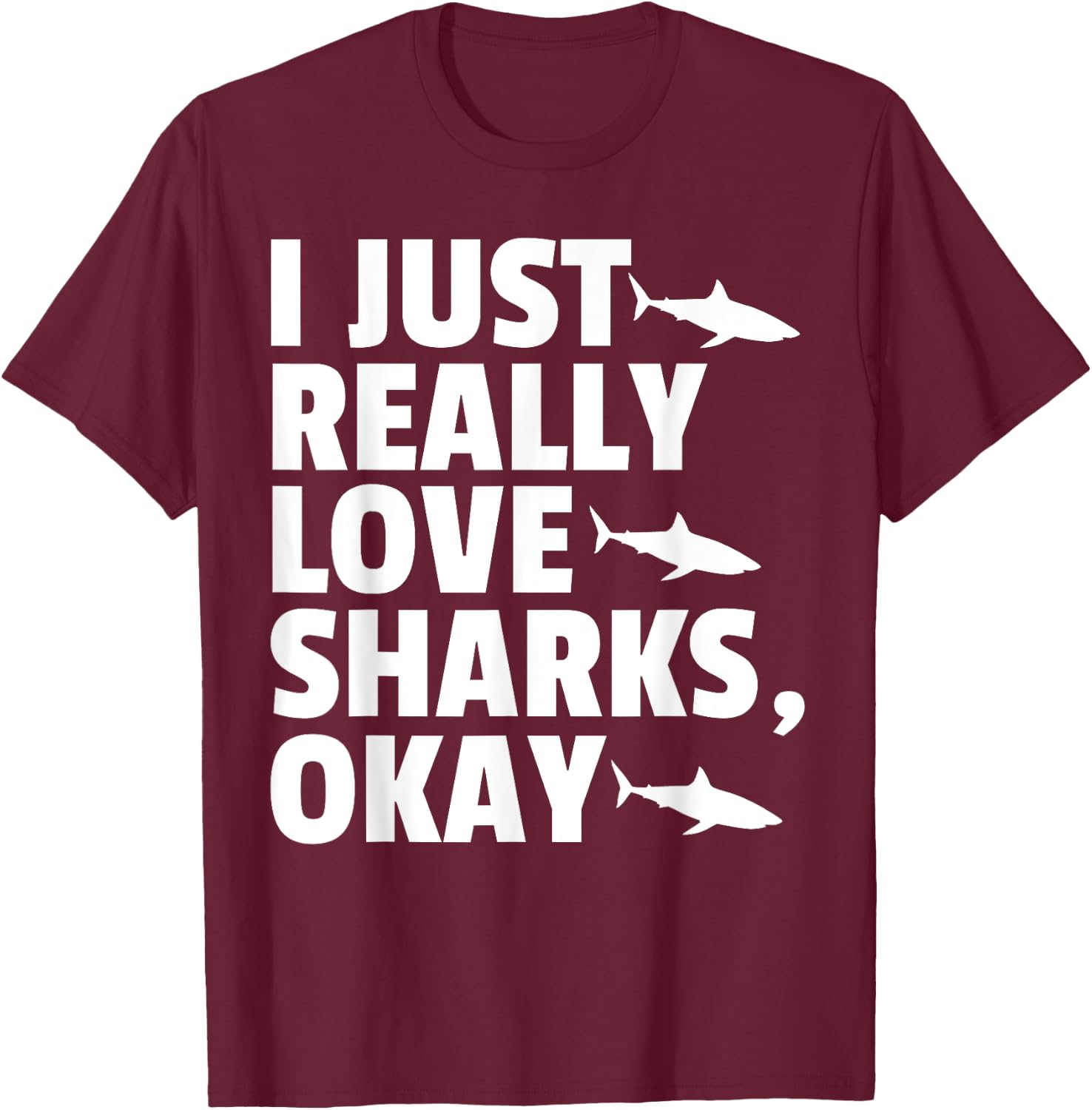 I JUST REALLY LOVE SHARKS, OKAY Fish Ocean Gag T-Shirt - T-Shirt | Maroon