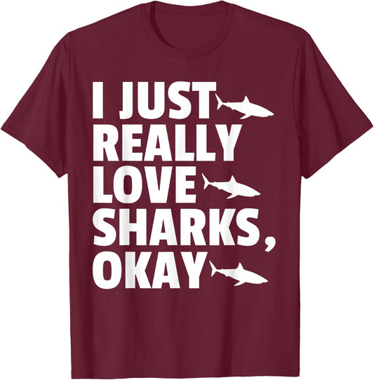 I JUST REALLY LOVE SHARKS, OKAY Fish Ocean Gag T-Shirt - T-Shirt | Maroon