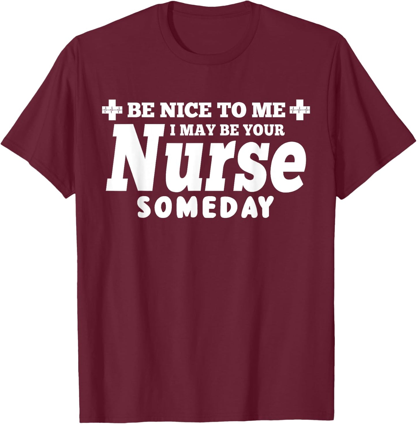Nurse Funny - Be Nice To Me I May Be Your Nurse Someday T-Shirt - T-Shirt | Maroon