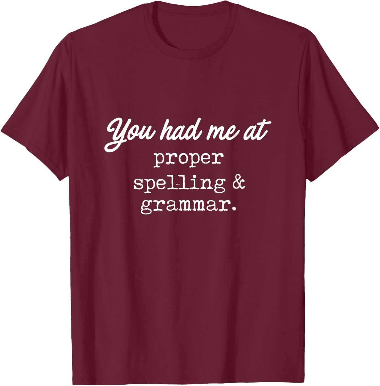 You Had Me At Proper Spelling & Grammar -Funny Grammar Shirt T-Shirt - T-Shirt | Maroon