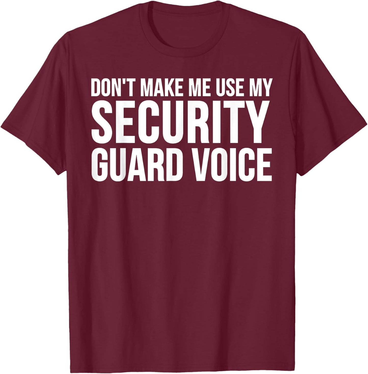 Security Guard Funny - Don't Make Me Use My T-Shirt - T-Shirt | Maroon