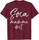 Soca Made Me Do It Shirt Funny Caribbean Music Shirt Women T-Shirt - T-Shirt | Maroon