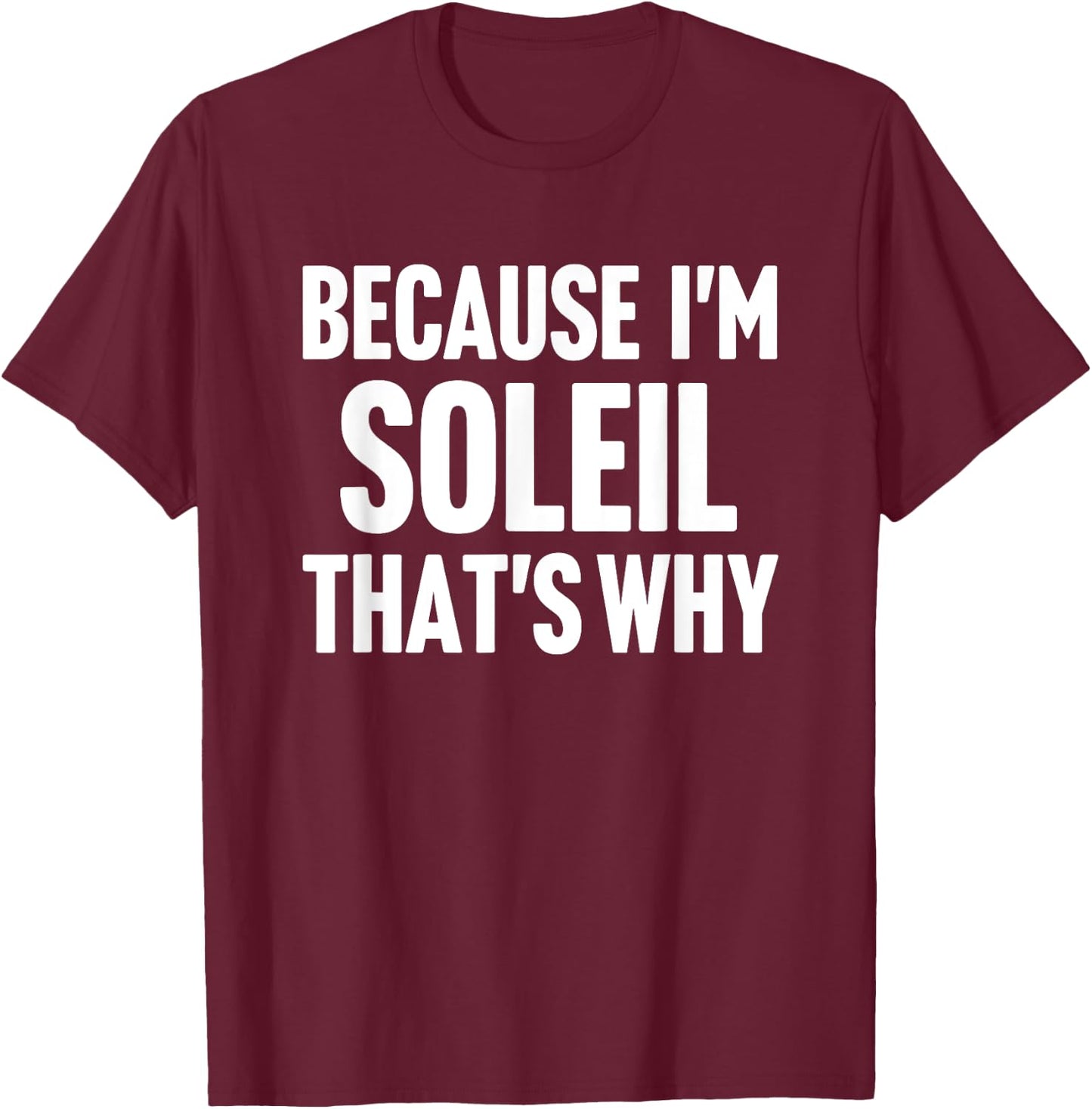 Because I'm Soleil That's Why Am Personalized Name T-Shirt - T-Shirt | Maroon