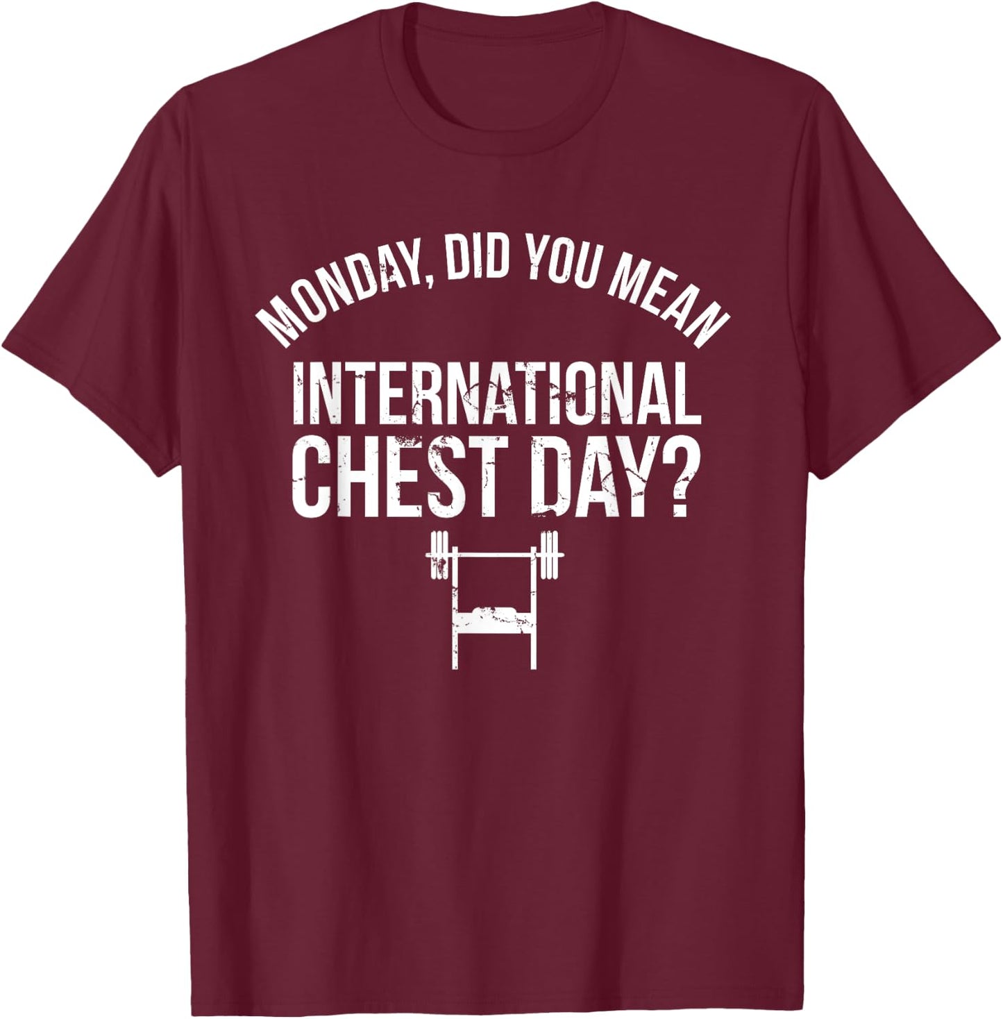 Monday Did You Mean International Chest Day Bench Press T-Shirt - T-Shirt | Maroon