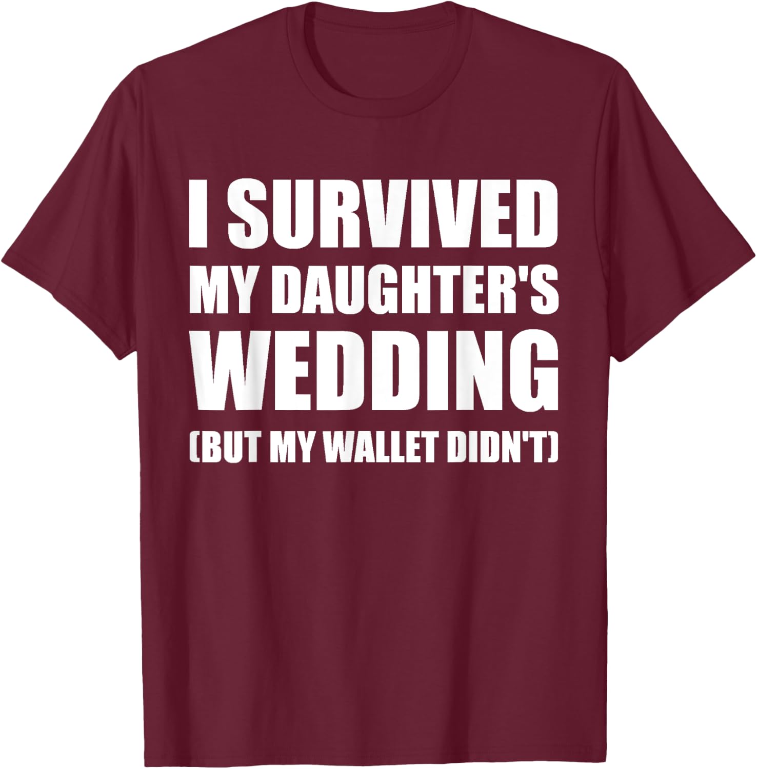 I Survived My Daughters Wedding T Shirt T-Shirt - T-Shirt | Maroon