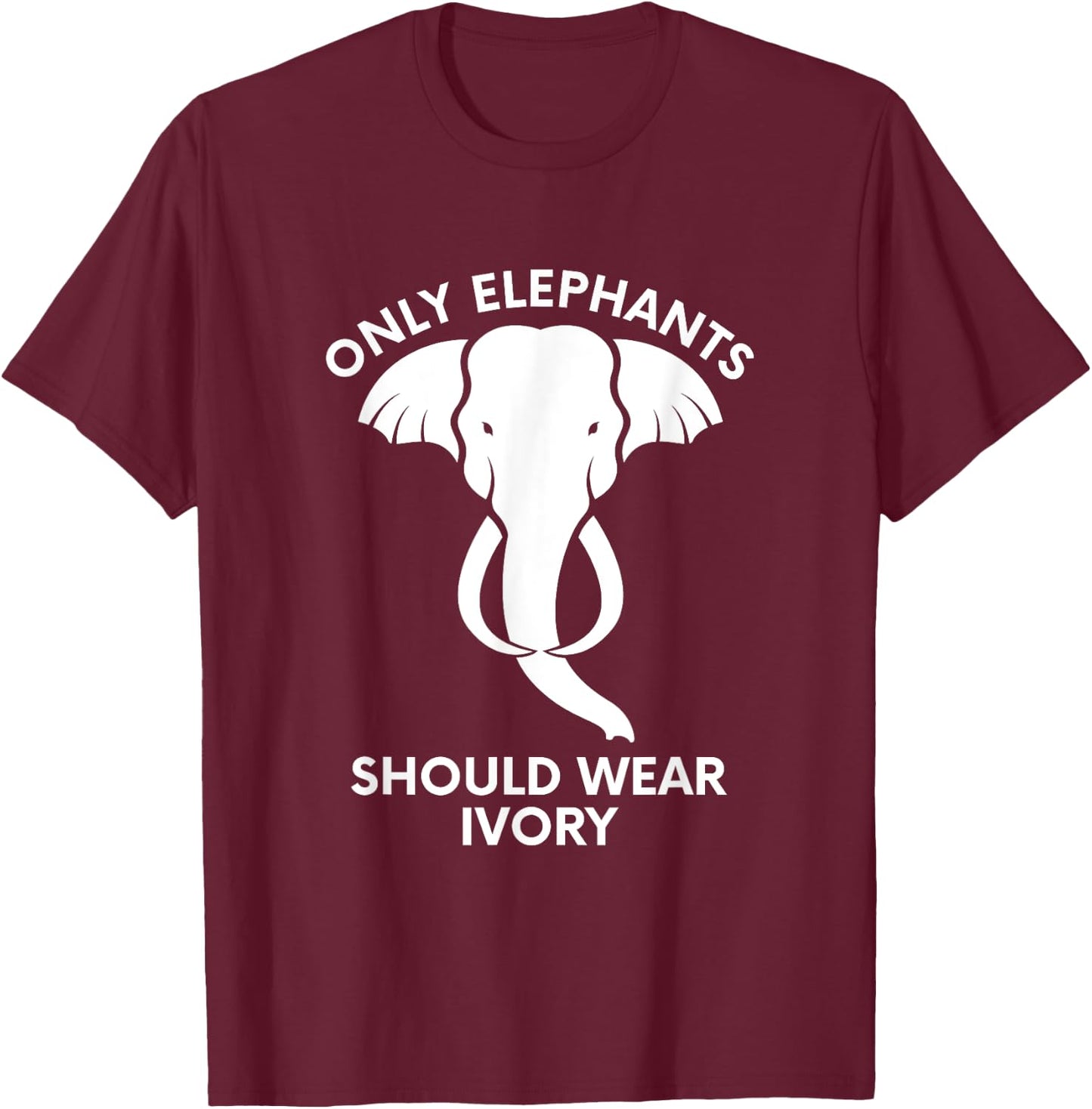 Only Elephants Should Wear Ivory - Save Elephants T-Shirt - T-Shirt | Maroon