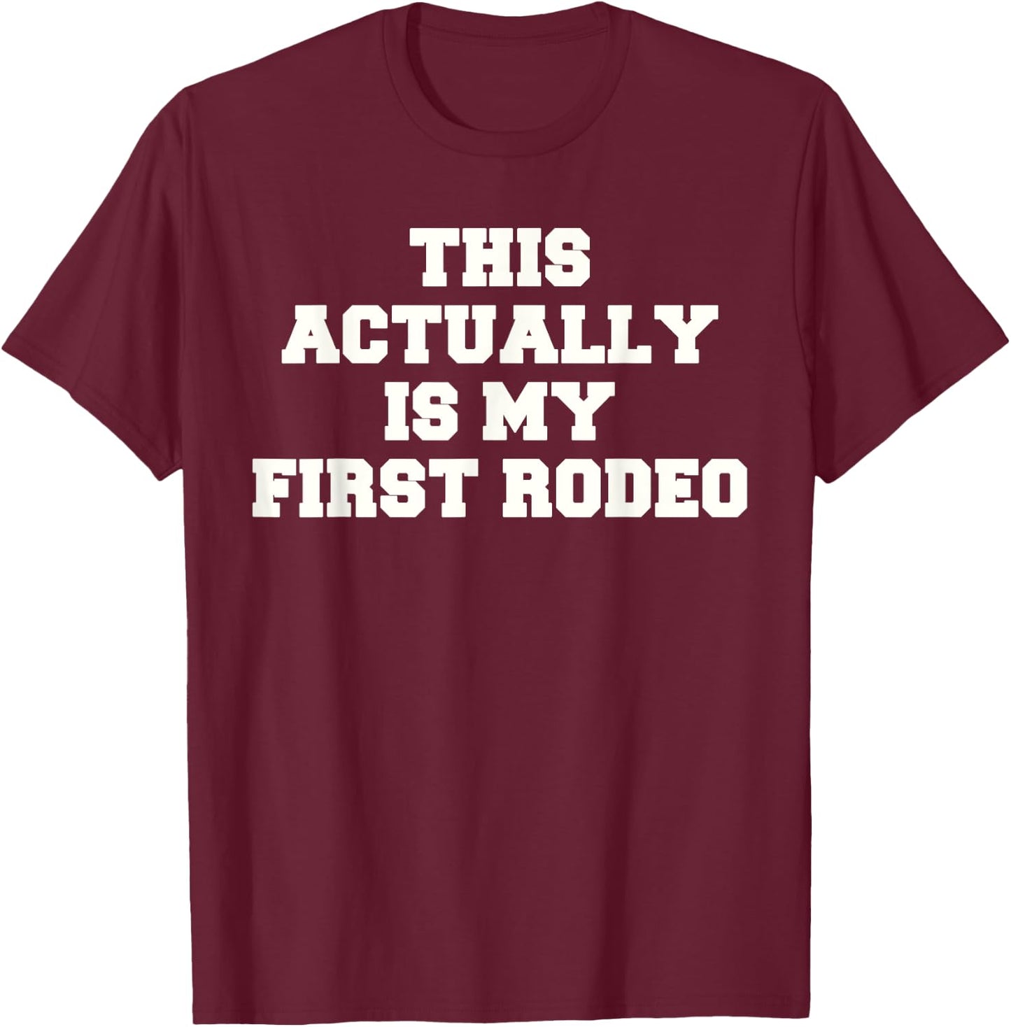 This Actually Is My First Rodeo T-Shirt - T-Shirt | Maroon