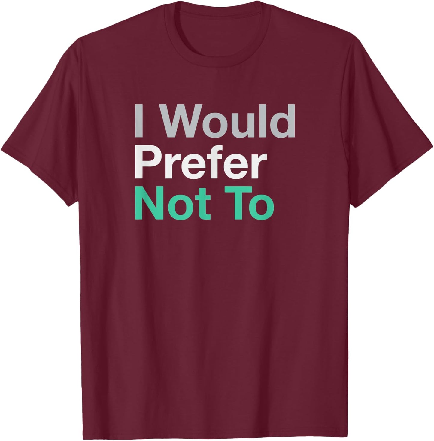I Would Prefer Not To T-Shirt - T-Shirt | Maroon