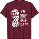 Funny Half Marathon Runner 13.1 I'm Only Half Crazy T-Shirt - T-Shirt | Maroon