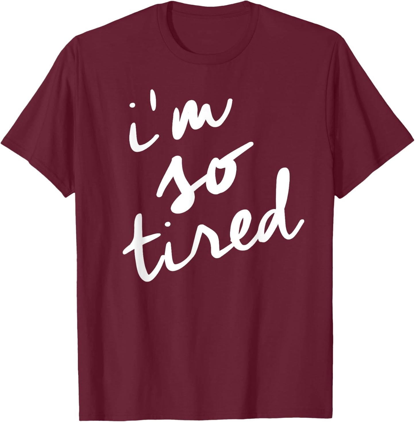 I'm So Tired t shirt, Tired Mom Shirt T-Shirt - T-Shirt | Maroon