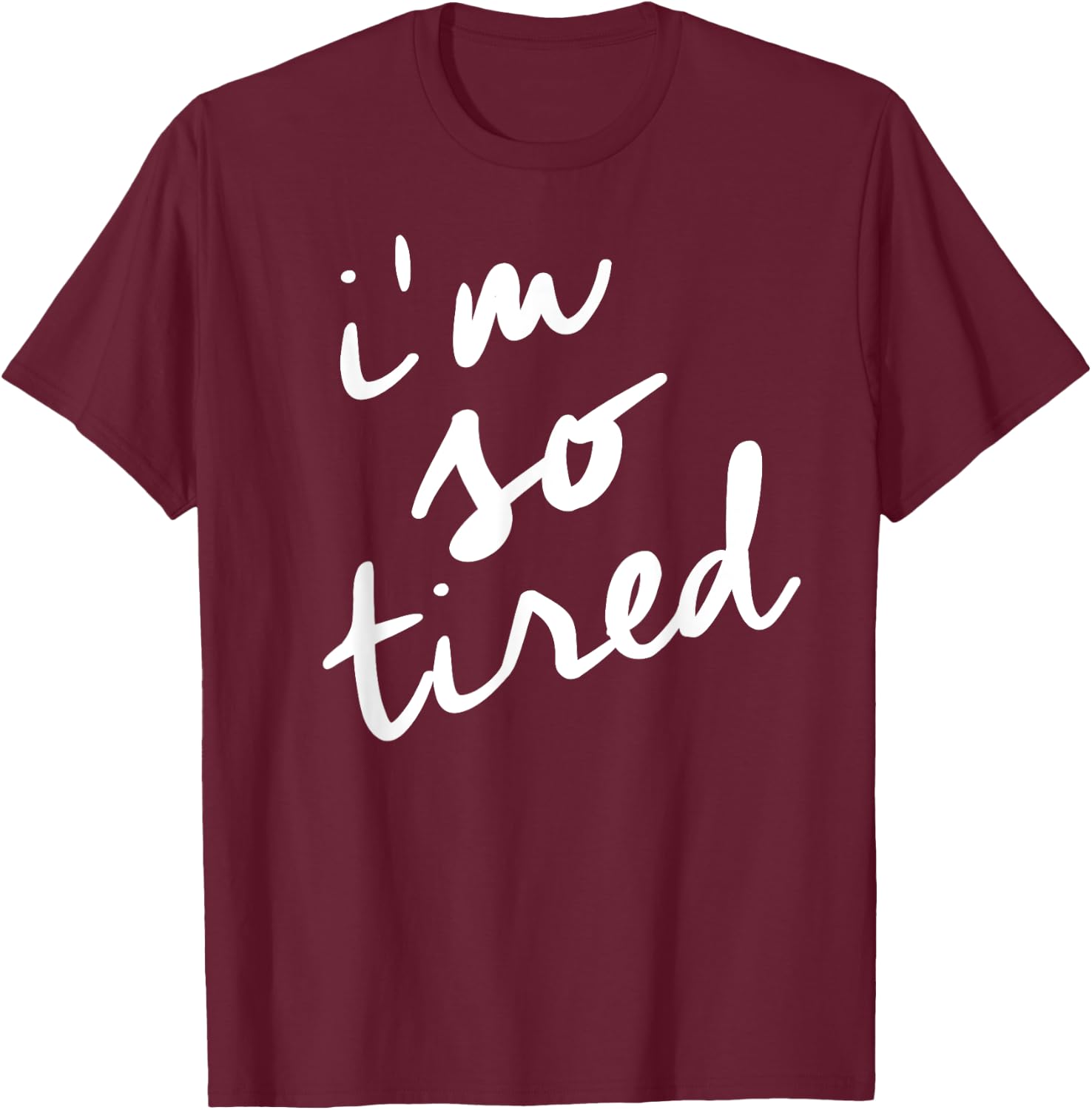 I'm So Tired t shirt, Tired Mom Shirt T-Shirt - T-Shirt | Maroon