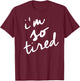 I'm So Tired t shirt, Tired Mom Shirt T-Shirt - T-Shirt | Maroon
