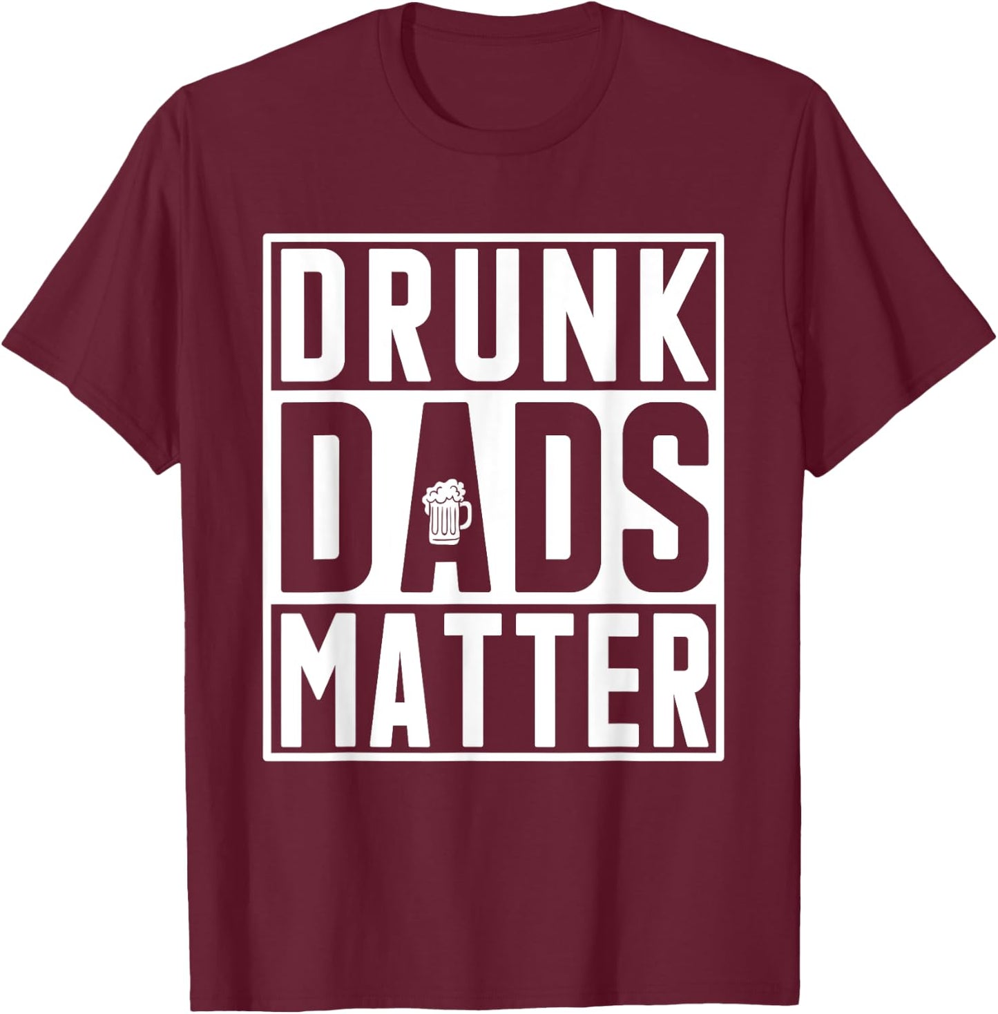 Drunk Dads Matter Funny Fathers Day Birthday Gift T-Shirt - T-Shirt | Maroon