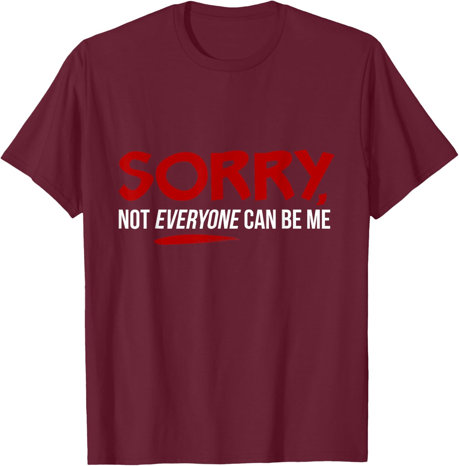 Sorry Not Everyone Can Be Me T-Shirt - T-Shirt | Maroon