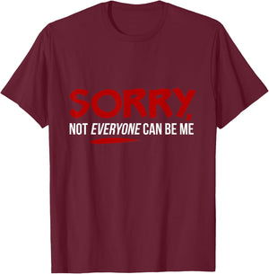 Sorry Not Everyone Can Be Me T-Shirt - T-Shirt | Maroon