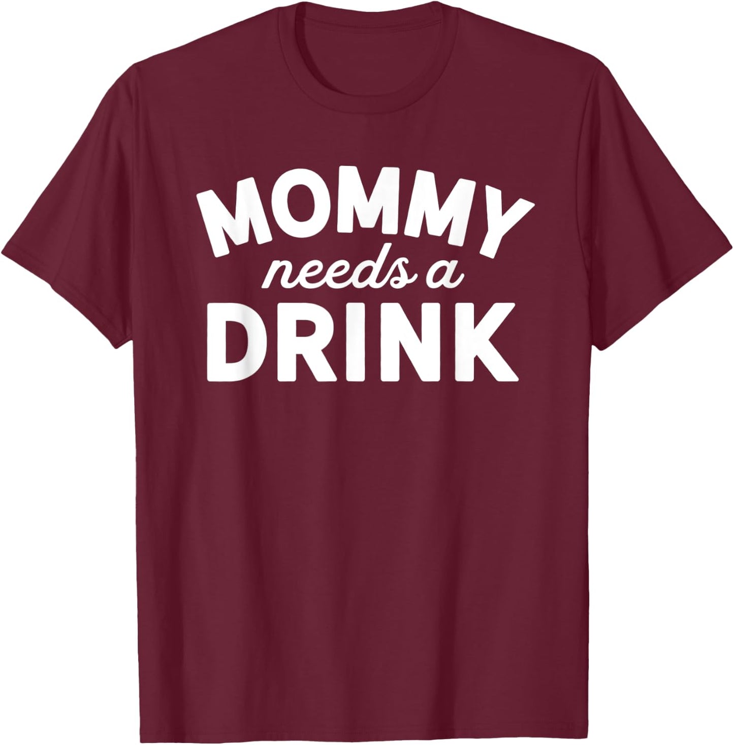 Mommy Needs A Drink Shirt - Mommy Drinking Shirt - Party Mom T-Shirt - T-Shirt | Maroon