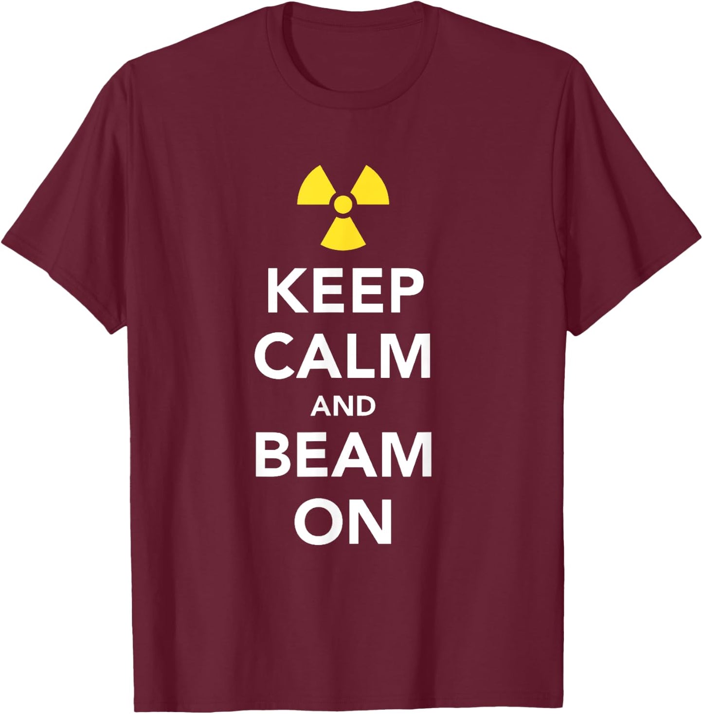 Keep Calm and Beam On Radiation Therapy T-Shirt - T-Shirt | Maroon