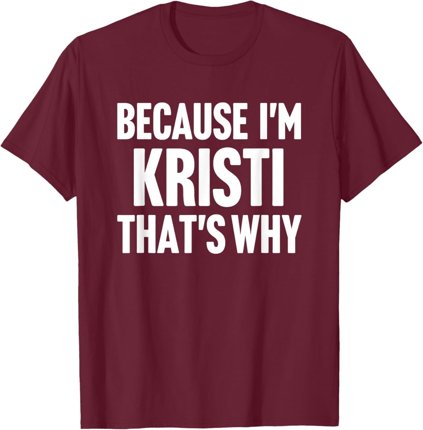 Because I'm Kristi That's Why Am Personalized Name T-Shirt - T-Shirt | Maroon