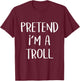 Pretend I’m A Troll Costume Party Funny Halloween Troll T-Shirt - T-Shirt | Maroon