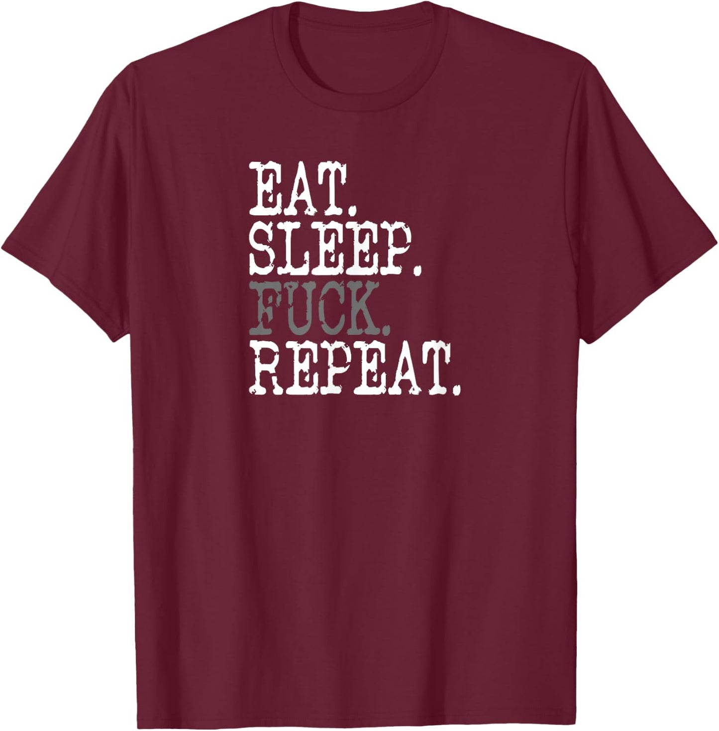 Eat Sleep Fuck Repeat T-Shirt - T-Shirt | Maroon