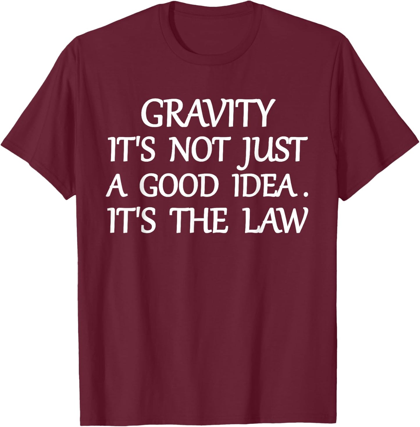 Gravity It's Not Just A Good Idea The Law Funny T-Shirt - T-Shirt | Maroon