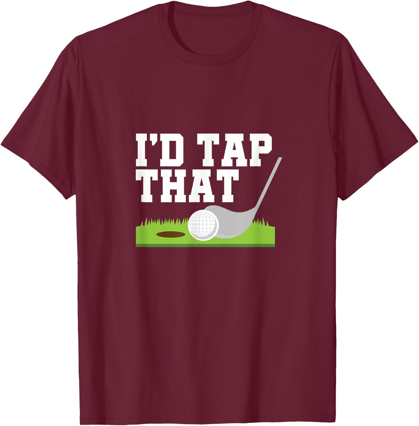 I'd Tap That Golfer Golf Club Golf Ball Golfing T-Shirt - T-Shirt | Maroon