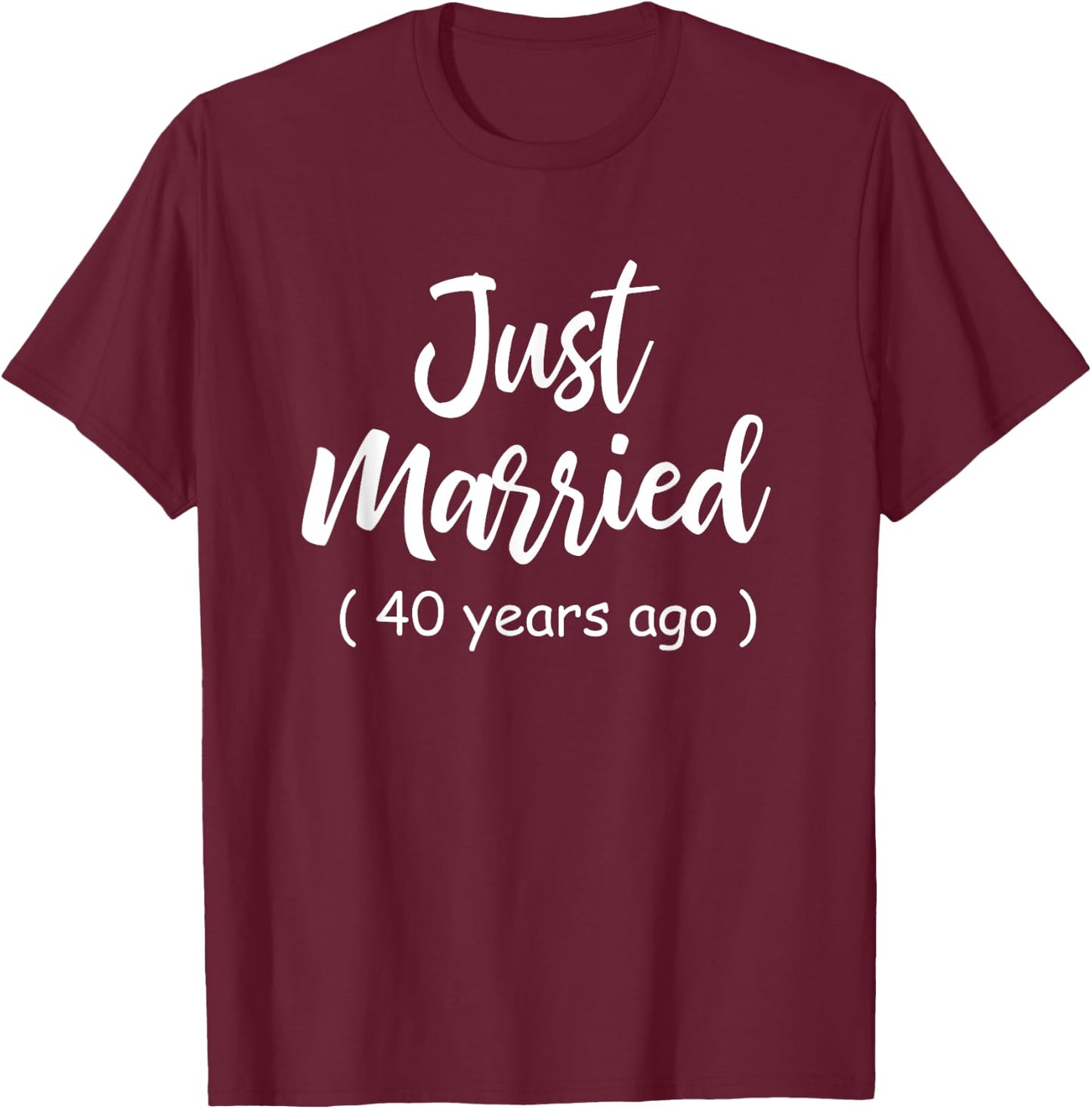 40th Wedding Anniversary Just Married 40 Years Ago Shirt T-Shirt - T-Shirt | Maroon