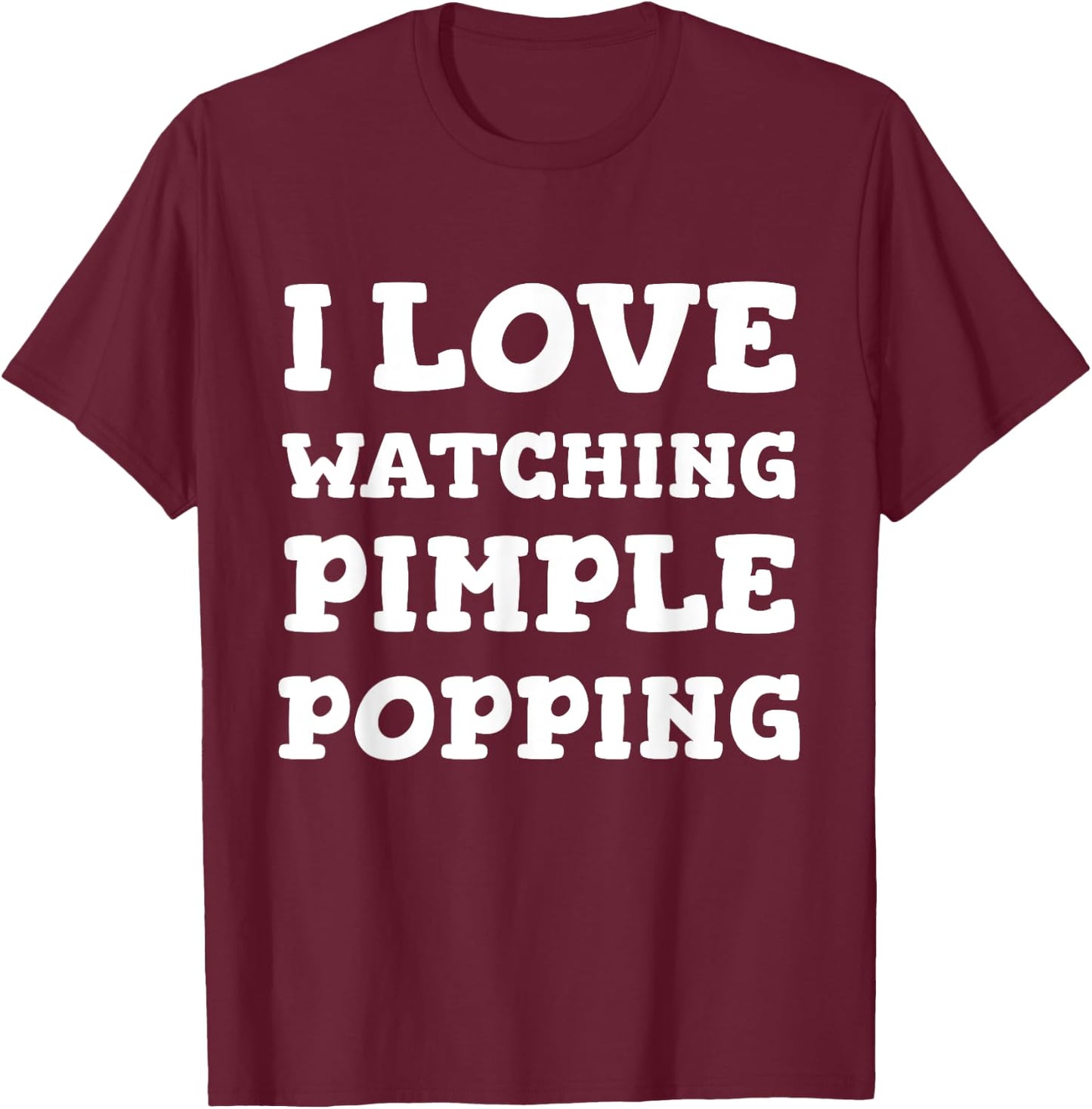 I Love Watching Pimple Popping Funny Dermatology T Shirt T-Shirt - T-Shirt | Maroon