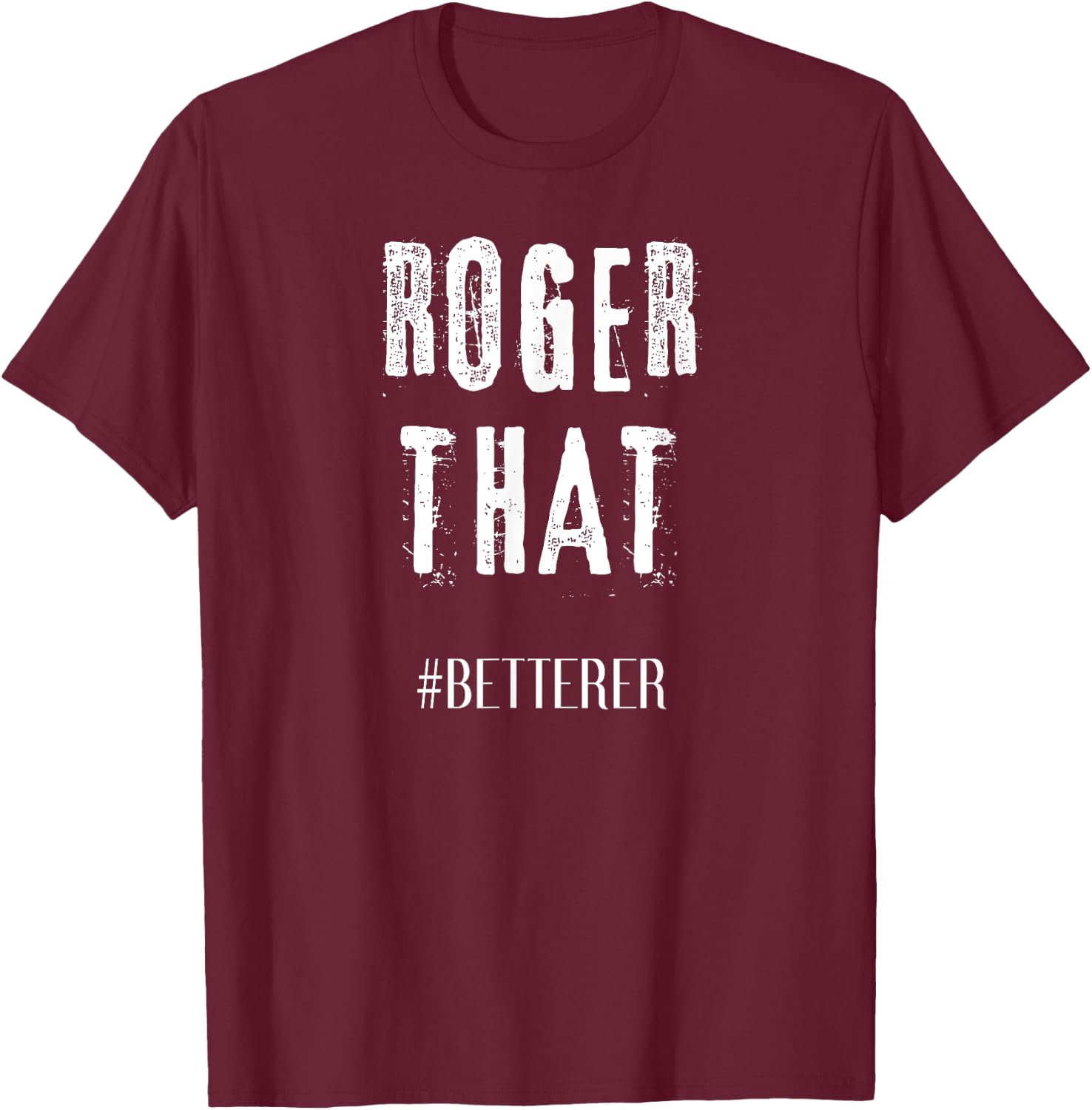 Roger That Betterer T-Shirt - T-Shirt | Maroon