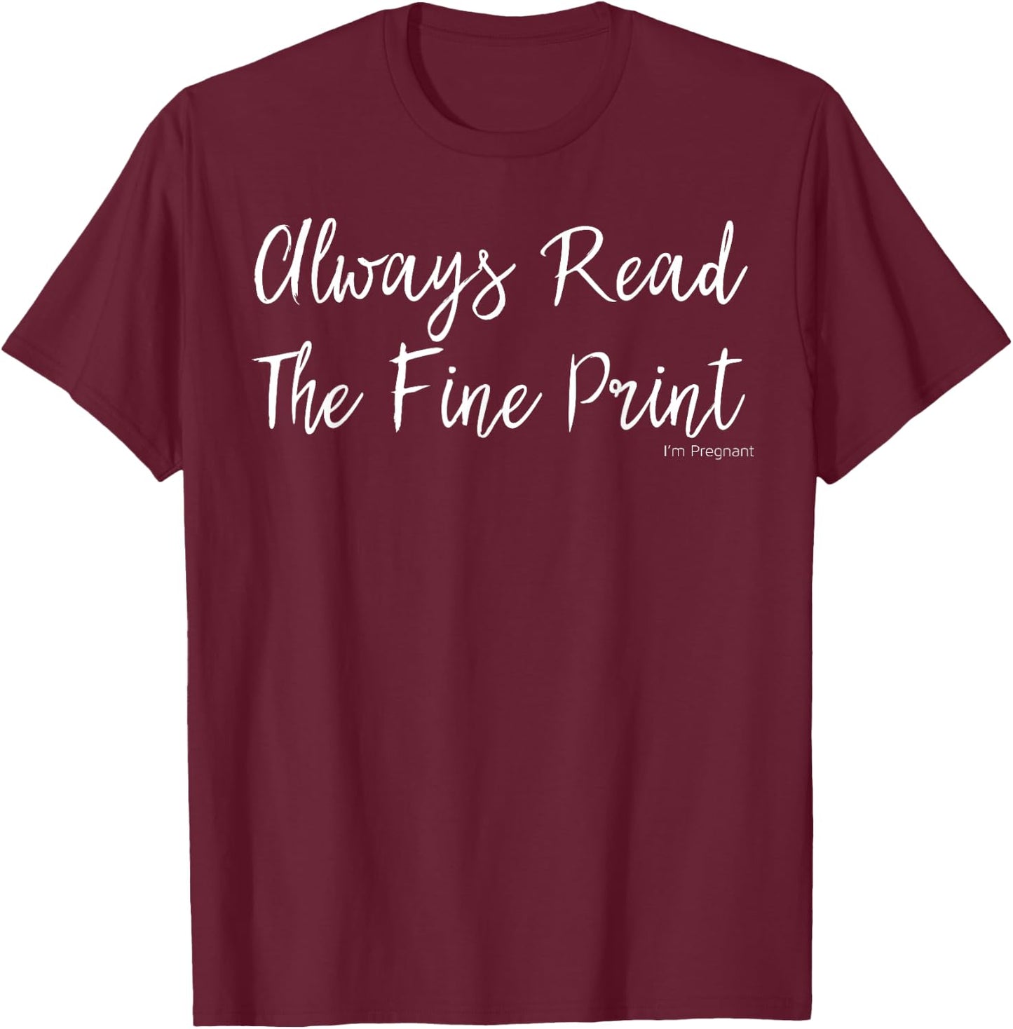 Always Read Fine Print I'm Pregnant Shirt Funny Announcement T-Shirt - T-Shirt | Maroon