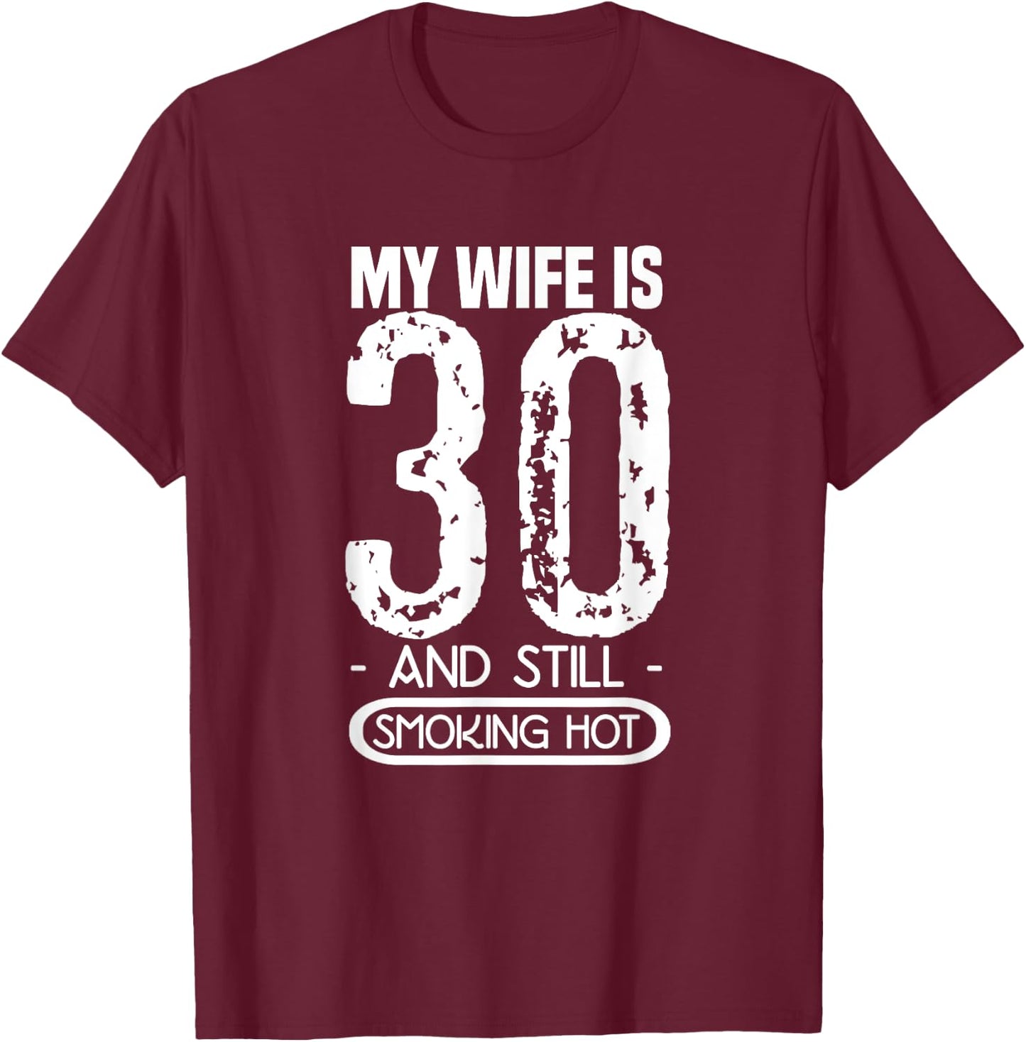 30th Birthday My Wife Is 30 And Still Smoking Hot T-Shirt - T-Shirt | Maroon