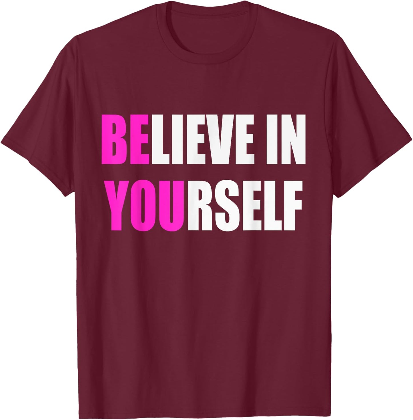 Believe in Yourself Motivational Inspirational Novelty Item T-Shirt - T-Shirt | Maroon