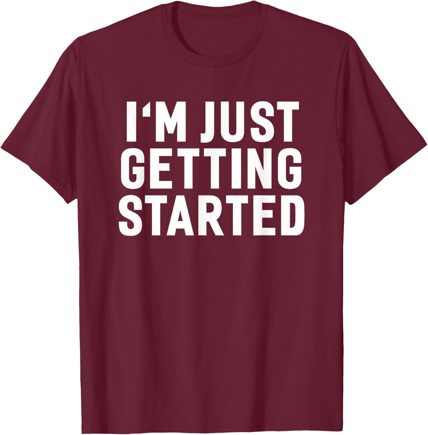 Getting Started Gym Workout Exercise Motivation Humor Saying T-Shirt - T-Shirt | Maroon