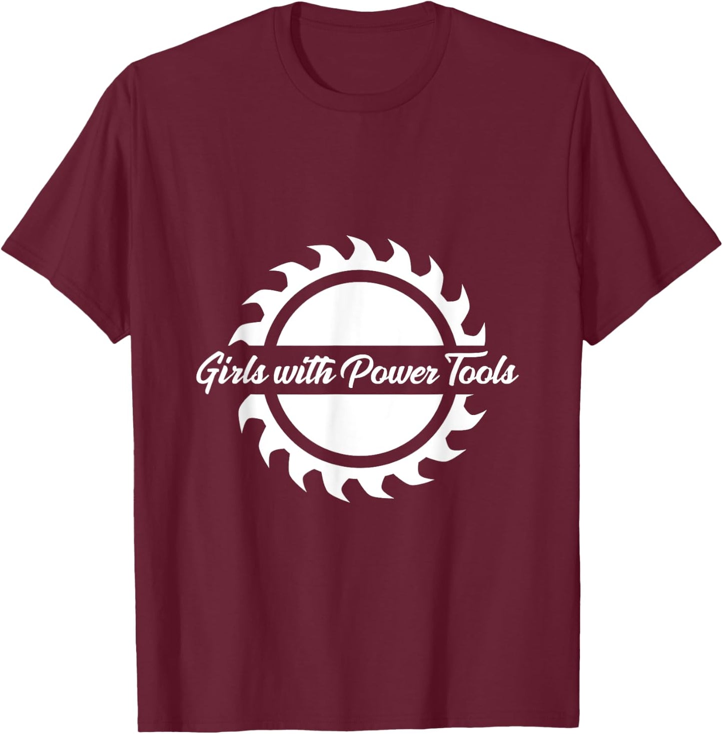 Women Woodworkers : Girls with Power Tools Sawblade T-Shirt - T-Shirt | Maroon