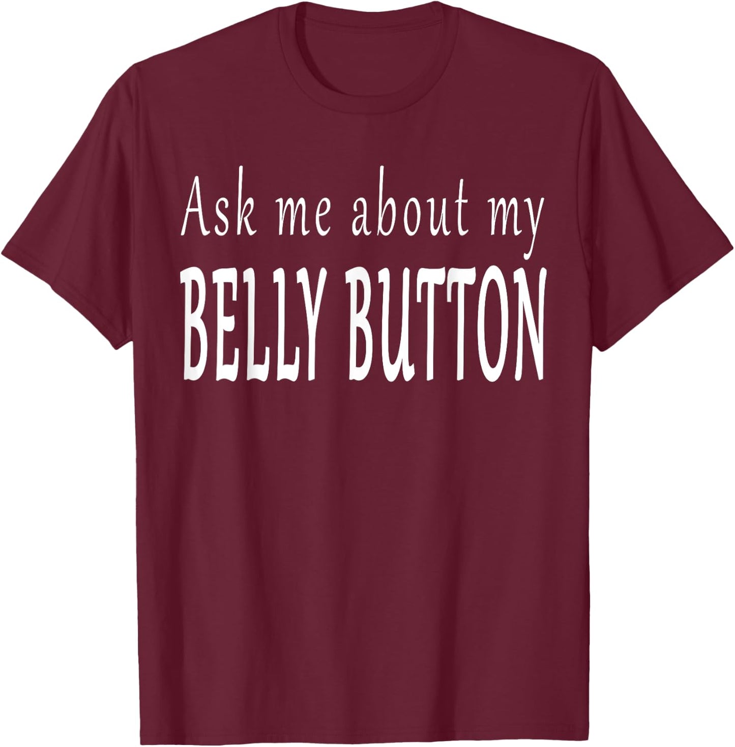 Ask Me About My Belly Button T-Shirt - T-Shirt | Maroon